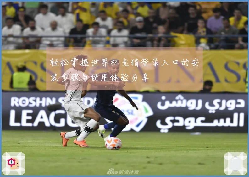轻松掌握世界杯竞猜登录入口的安装步骤与使用体验分享
