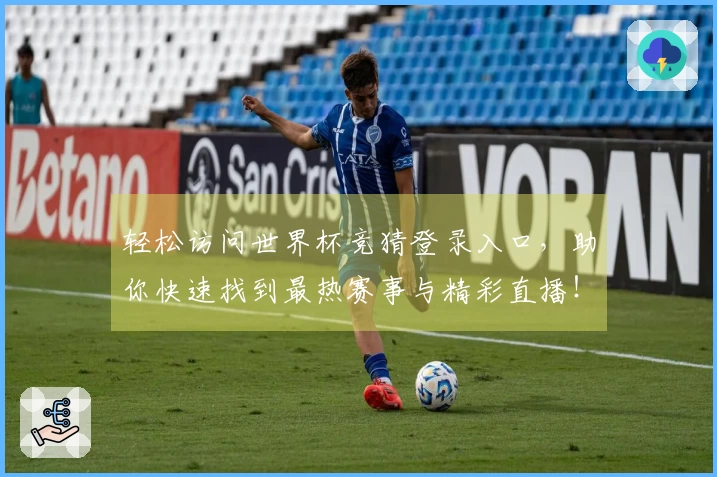 轻松访问世界杯竞猜登录入口，助你快速找到最热赛事与精彩直播！