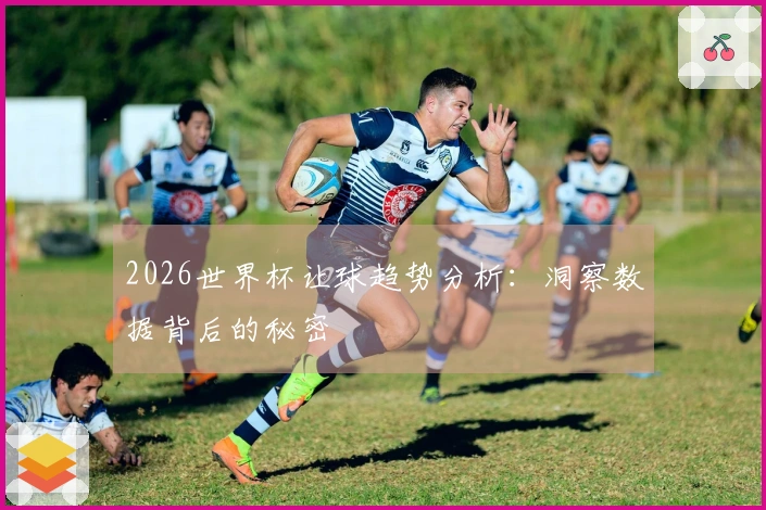 2026世界杯让球趋势分析：洞察数据背后的秘密